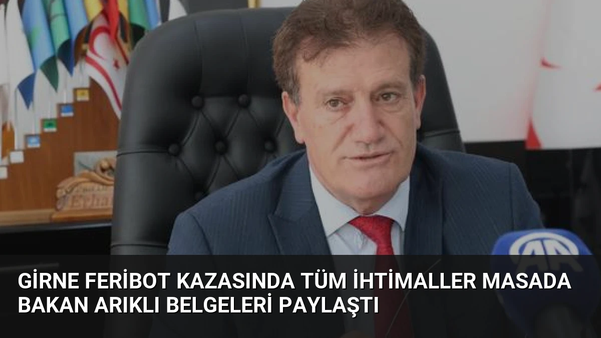 Girne Feribot Kazasında Tüm İhtimaller Masada Bakan Arıklı Belgeleri Paylaştı