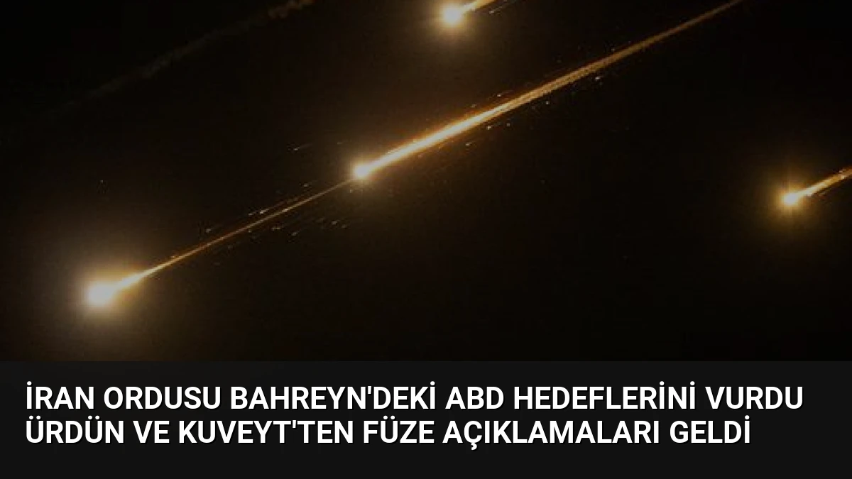 İran Ordusu Bahreyn’deki ABD Hedeflerini Vurdu Ürdün ve Kuveyt’ten Füze Açıklamaları Geldi