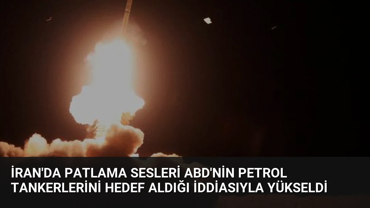 İran’da Patlama Sesleri ABD’nin Petrol Tankerlerini Hedef Aldığı İddiasıyla Yükseldi