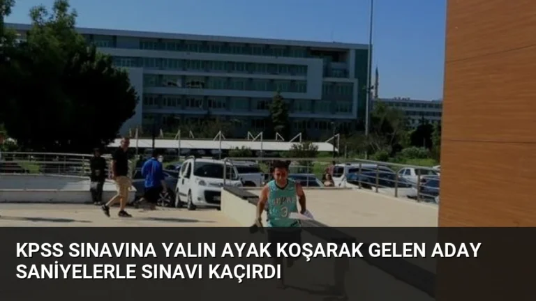 KPSS Sınavına Yalın Ayak Koşarak Gelen Aday Saniyelerle Sınavı Kaçırdı