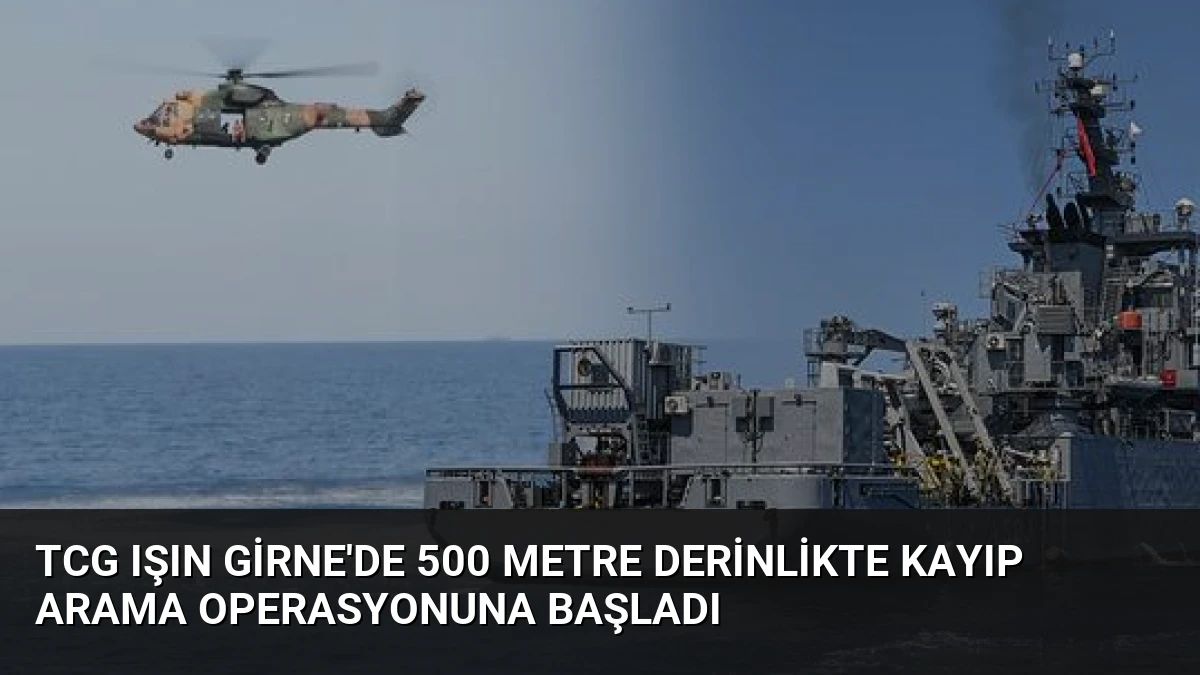 TCG Işın Girne’de 500 metre derinlikte kayıp arama operasyonuna başladı