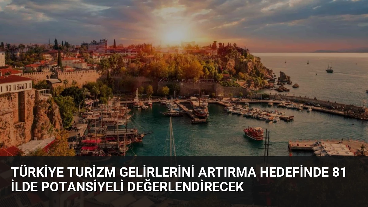 Türkiye Turizm Gelirlerini Artırma Hedefinde 81 İlde Potansiyeli Değerlendirecek
