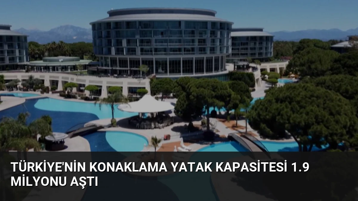 Türkiye’nin Konaklama Yatak Kapasitesi 1.9 Milyonu Aştı