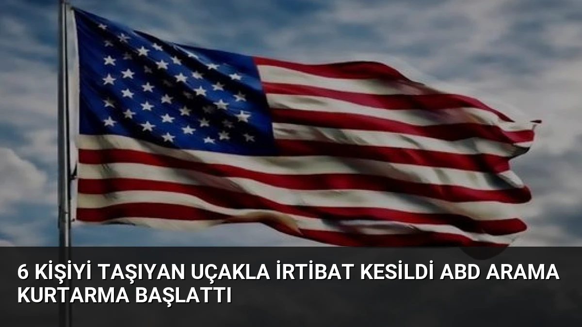 6 Kişiyi Taşıyan Uçakla İrtibat Kesildi ABD Arama Kurtarma Başlattı