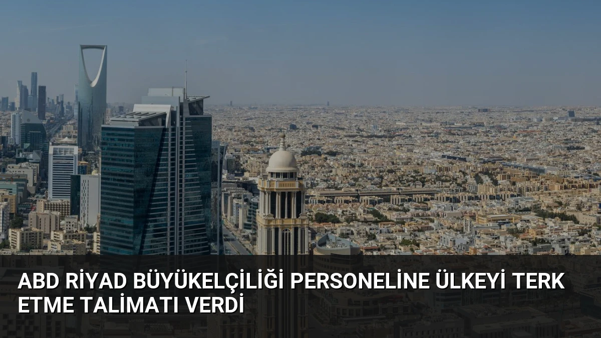 ABD Riyad Büyükelçiliği Personeline Ülkeyi Terk Etme Talimatı Verdi