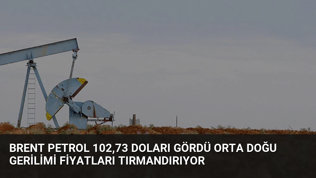 Brent Petrol 102,73 Doları Gördü Orta Doğu Gerilimi Fiyatları Tırmandırıyor