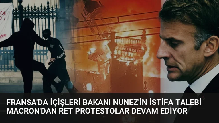 Fransa’da İçişleri Bakanı Nunez’in İstifa Talebi Macron’dan Ret Protestolar Devam Ediyor