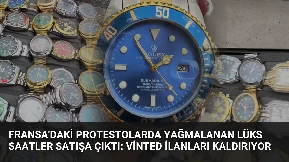 Fransa’daki Protestolarda Yağmalanan Lüks Saatler Satışa Çıktı: Vinted İlanları Kaldırıyor