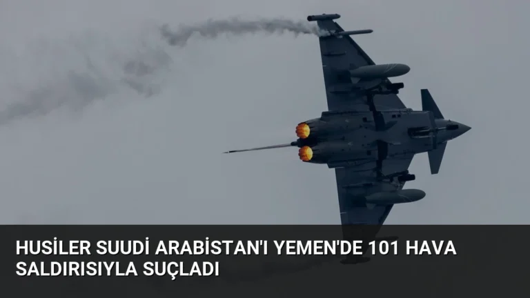 Husiler Suudi Arabistan’ı Yemen’de 101 Hava Saldırısıyla Suçladı