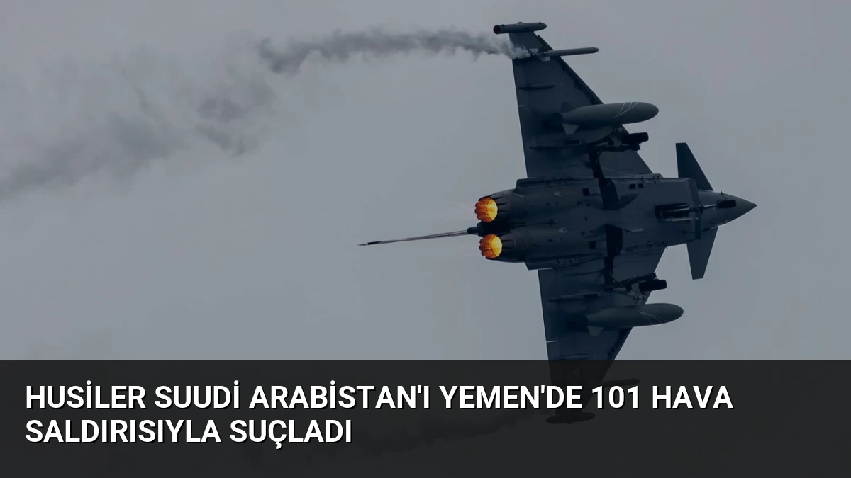 Husiler Suudi Arabistan’ı Yemen’de 101 Hava Saldırısıyla Suçladı