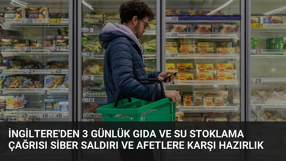 İngiltere’den 3 Günlük Gıda ve Su Stoklama Çağrısı Siber Saldırı ve Afetlere Karşı Hazırlık