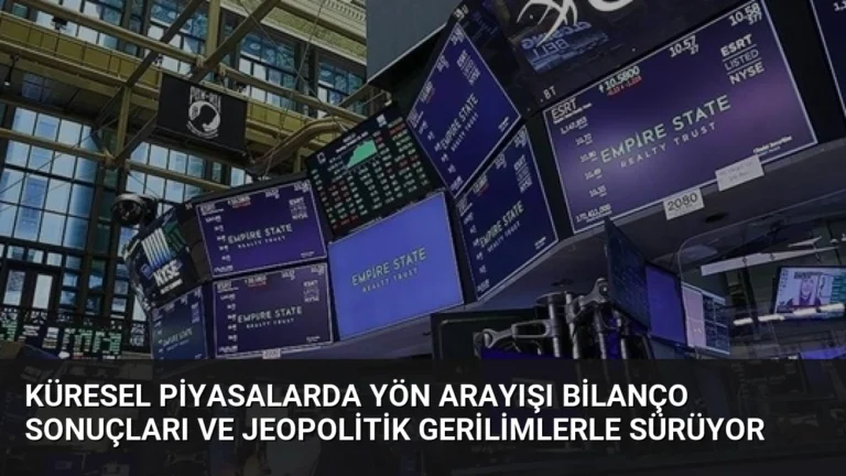 Küresel Piyasalarda Yön Arayışı Bilanço Sonuçları ve Jeopolitik Gerilimlerle Sürüyor