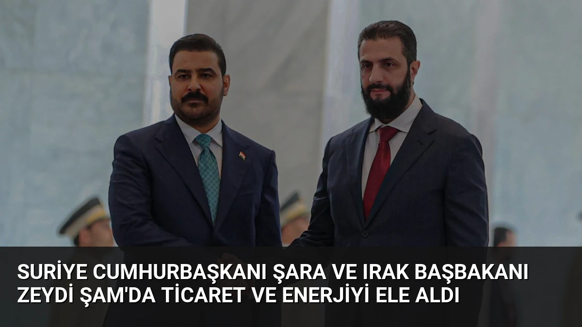 Suriye Cumhurbaşkanı Şara ve Irak Başbakanı Zeydi Şam’da Ticaret ve Enerjiyi Ele Aldı
